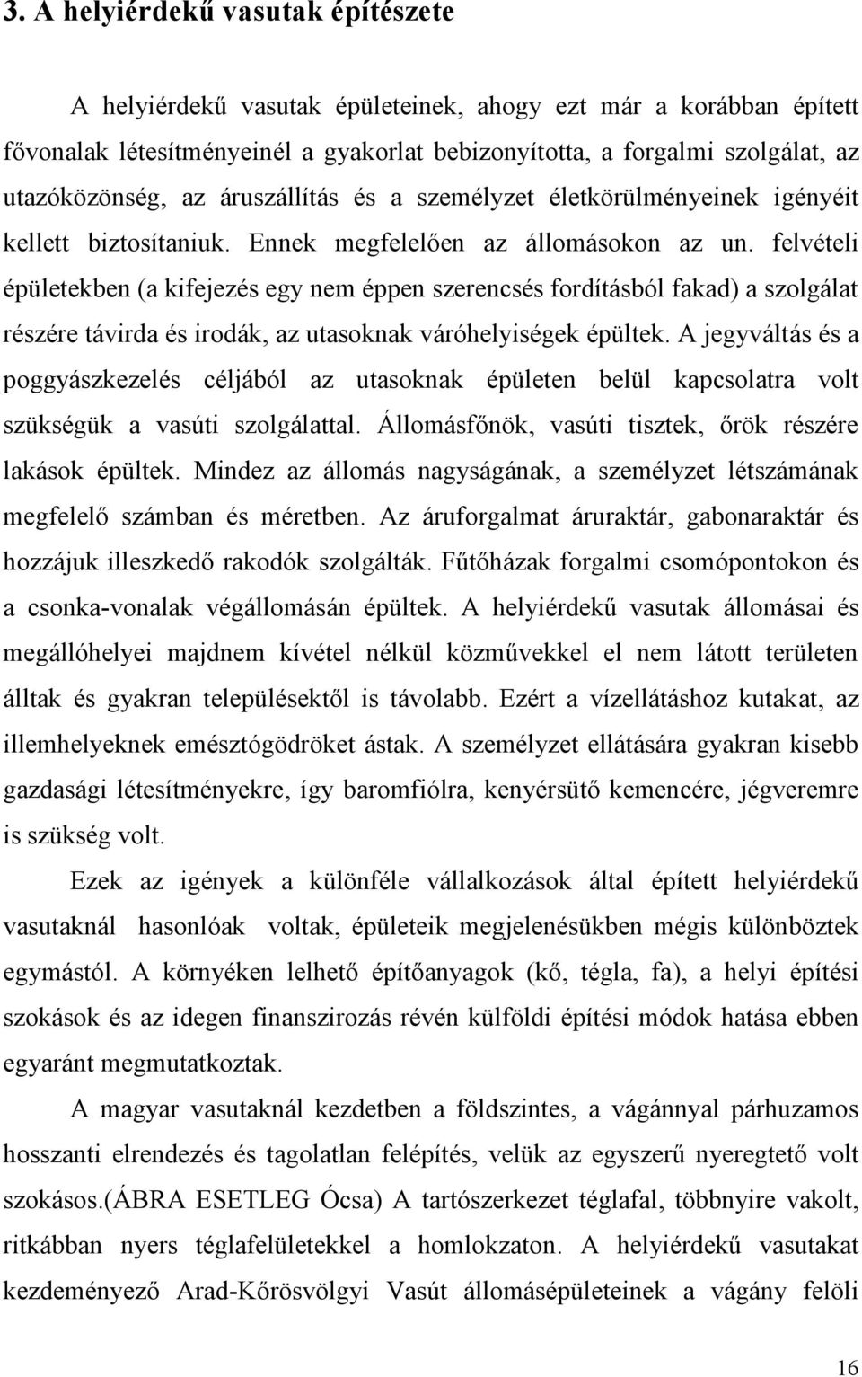 felvételi épületekben (a kifejezés egy nem éppen szerencsés fordításból fakad) a szolgálat részére távirda és irodák, az utasoknak váróhelyiségek épültek.