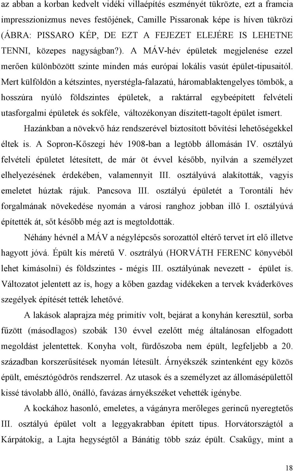 Mert külföldön a kétszintes, nyerstégla-falazatú, háromablaktengelyes tömbök, a hosszúra nyúló földszintes épületek, a raktárral egybeépített felvételi utasforgalmi épületek és sokféle, változékonyan