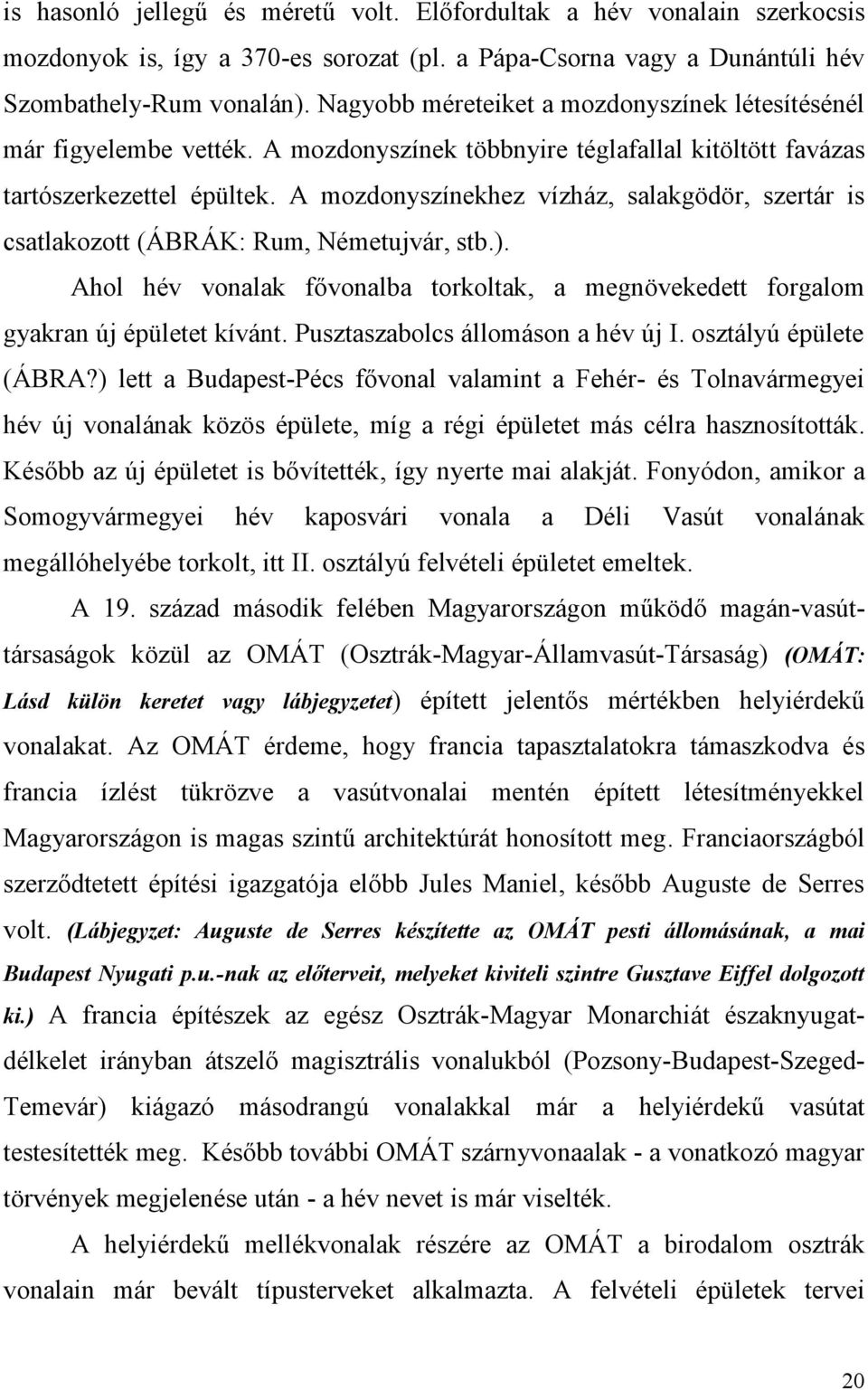 A mozdonyszínekhez vízház, salakgödör, szertár is csatlakozott (ÁBRÁK: Rum, Németujvár, stb.). Ahol hév vonalak fővonalba torkoltak, a megnövekedett forgalom gyakran új épületet kívánt.