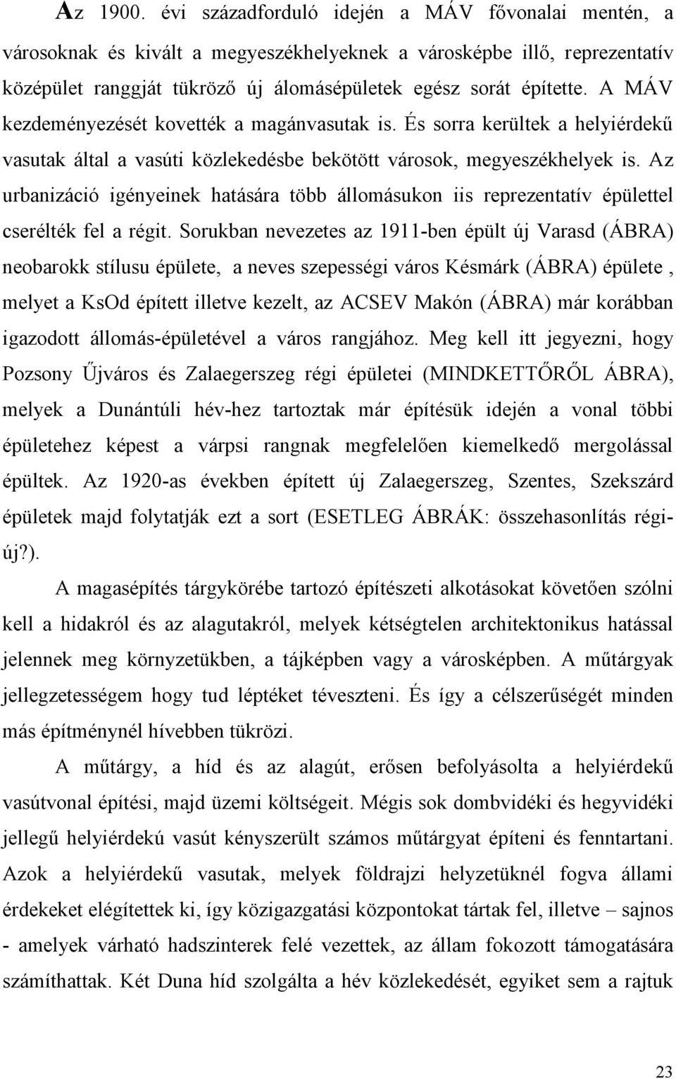 A MÁV kezdeményezését kovették a magánvasutak is. És sorra kerültek a helyiérdekű vasutak által a vasúti közlekedésbe bekötött városok, megyeszékhelyek is.