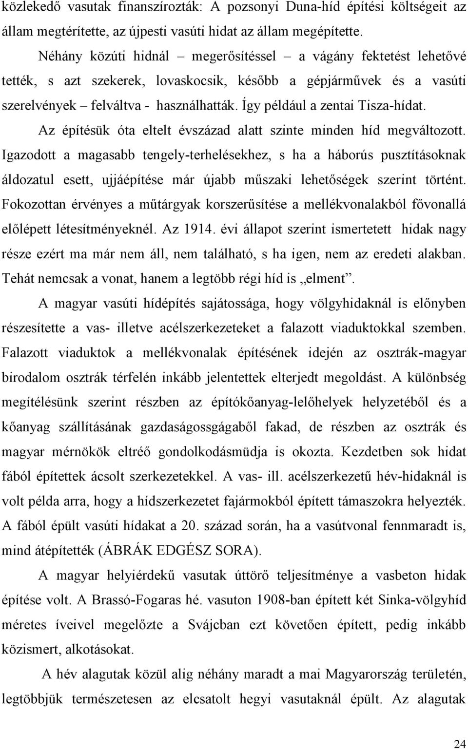 Így például a zentai Tisza-hídat. Az építésük óta eltelt évszázad alatt szinte minden híd megváltozott.