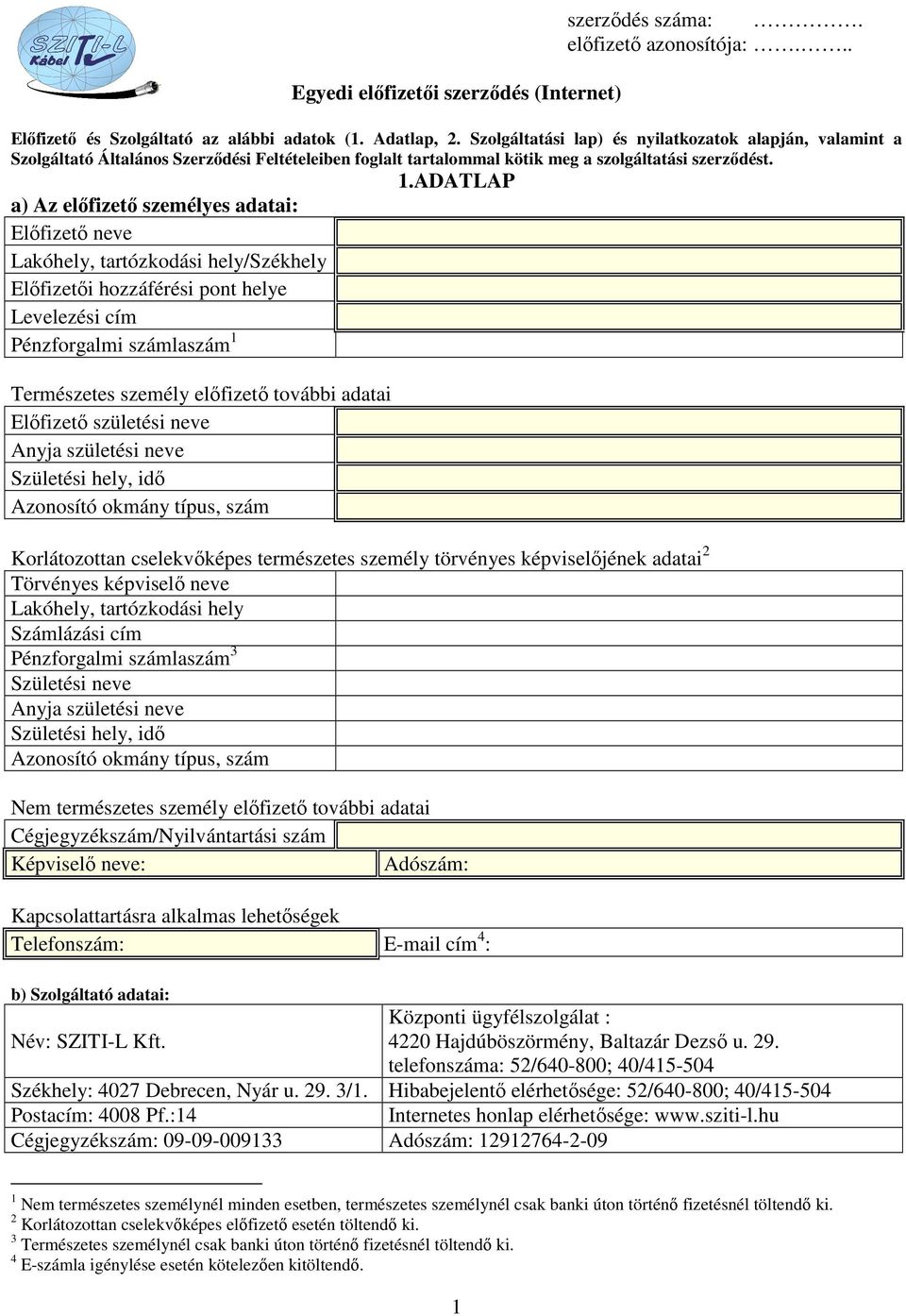 ADATLAP a) Az előfizető személyes adatai: Előfizető neve Lakóhely, tartózkodási hely/székhely Előfizetői hozzáférési pont helye Levelezési cím Pénzforgalmi számlaszám 1 Természetes személy előfizető