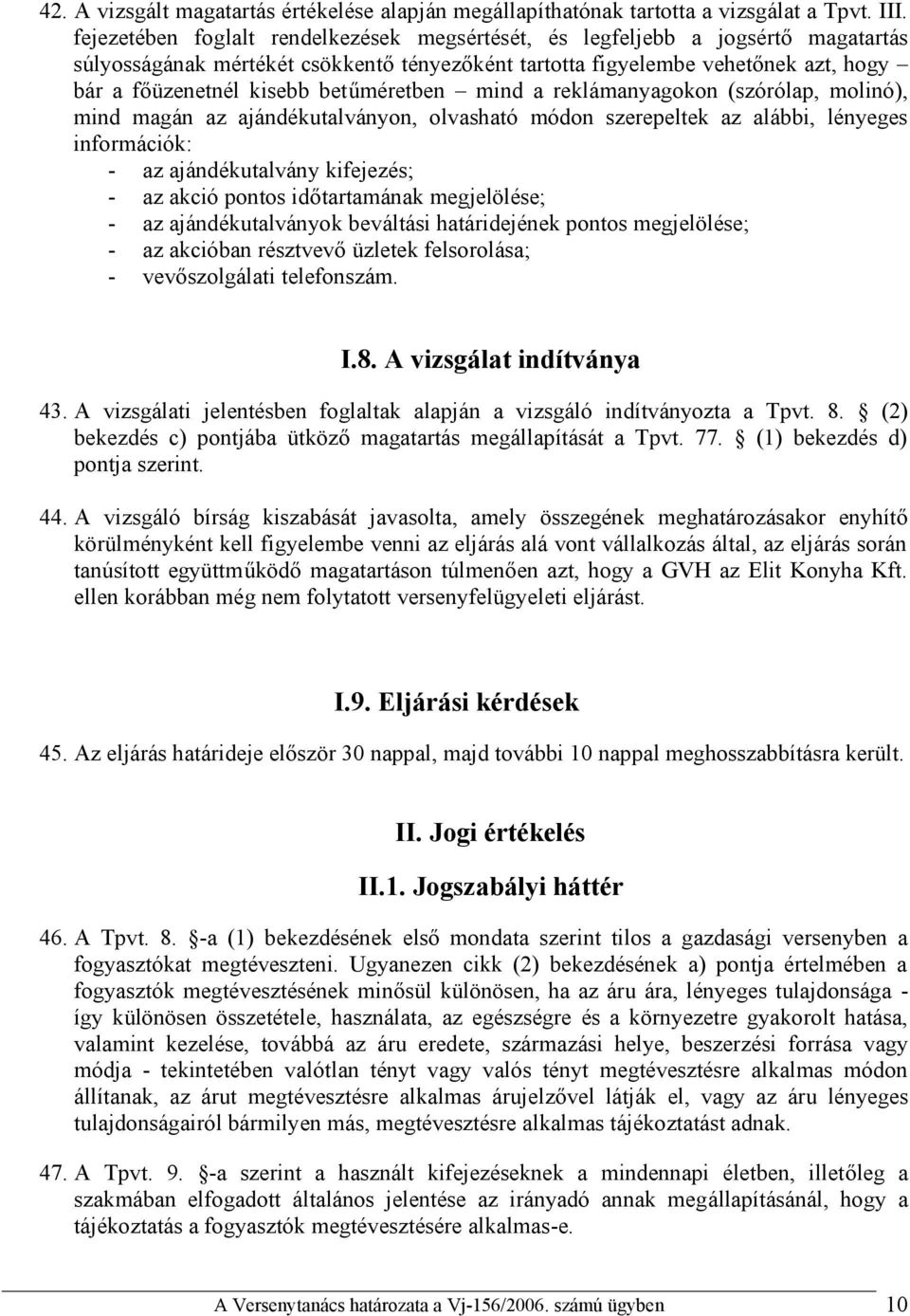 betűméretben mind a reklámanyagokon (szórólap, molinó), mind magán az ajándékutalványon, olvasható módon szerepeltek az alábbi, lényeges információk: - az ajándékutalvány kifejezés; - az akció pontos