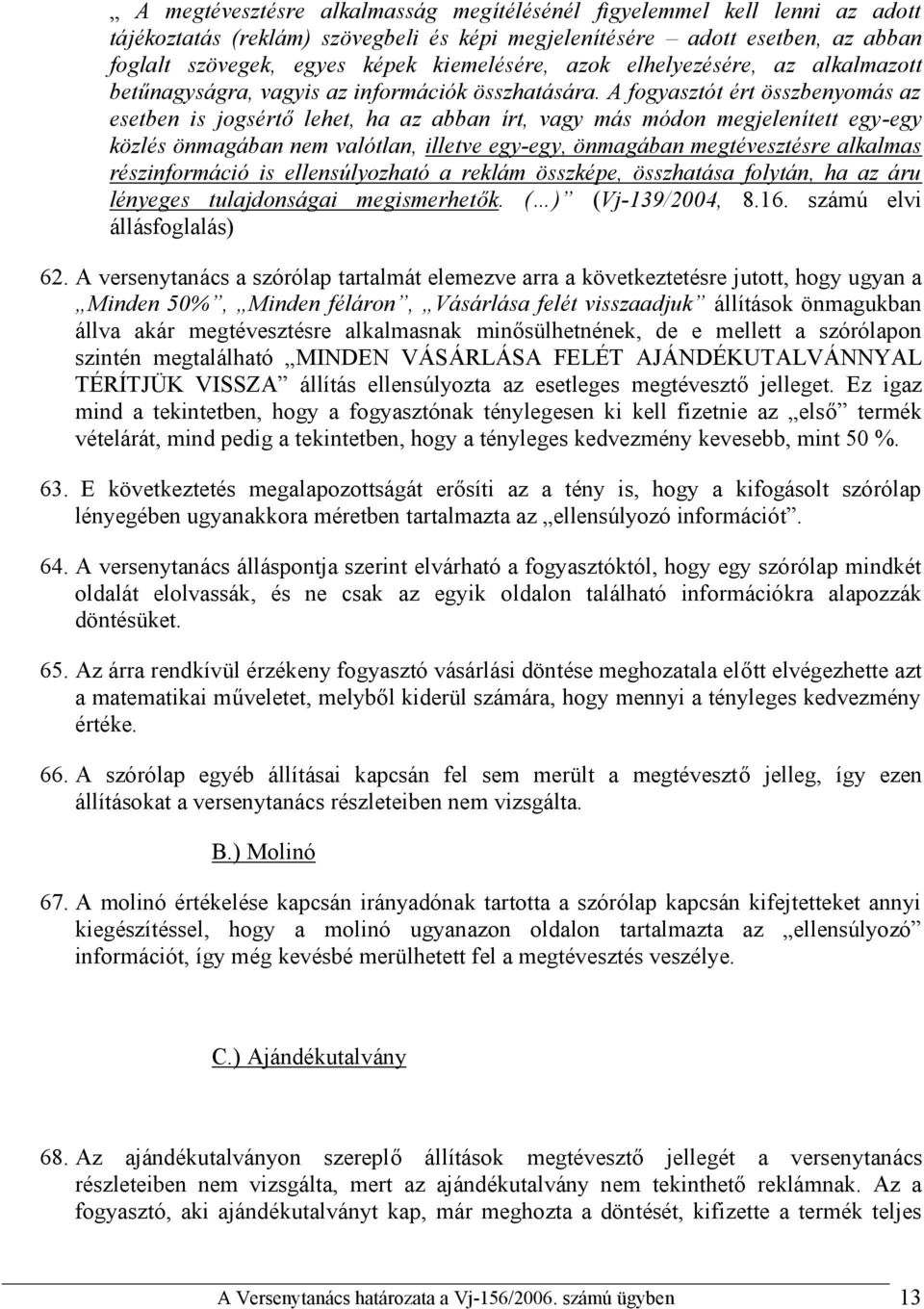 A fogyasztót ért összbenyomás az esetben is jogsértő lehet, ha az abban írt, vagy más módon megjelenített egy-egy közlés önmagában nem valótlan, illetve egy-egy, önmagában megtévesztésre alkalmas