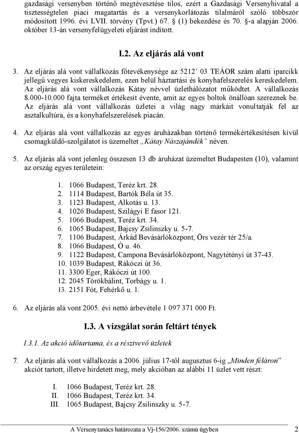 Az eljárás alá vont vállalkozás főtevékenysége az 5212 03 TEÁOR szám alatti iparcikk jellegű vegyes kiskereskedelem, ezen belül háztartási és konyhafelszerelés kereskedelem.