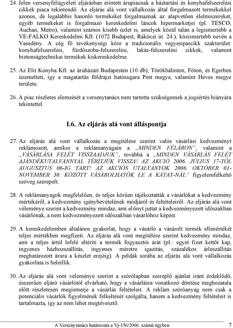 hipermarketjei (pl. TESCO, Auchan, Metro), valamint számos kisebb üzlet is, amelyek közül talán a legismertebb a VE-FALKO Kereskedelmi Kft. (1072 Budapest, Rákóczi út 24.