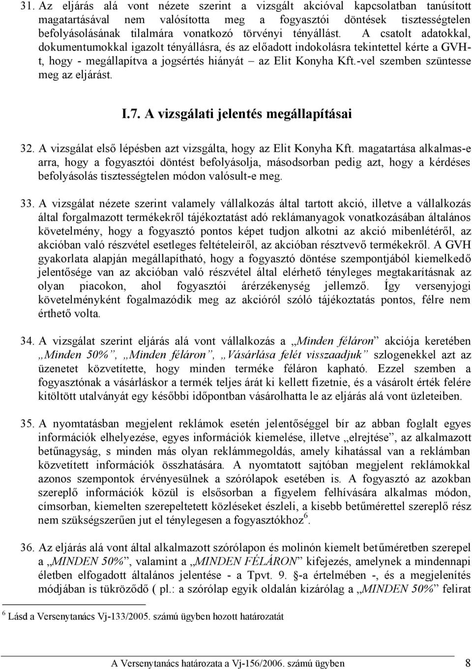 -vel szemben szüntesse meg az eljárást. I.7. A vizsgálati jelentés megállapításai 32. A vizsgálat első lépésben azt vizsgálta, hogy az Elit Konyha Kft.