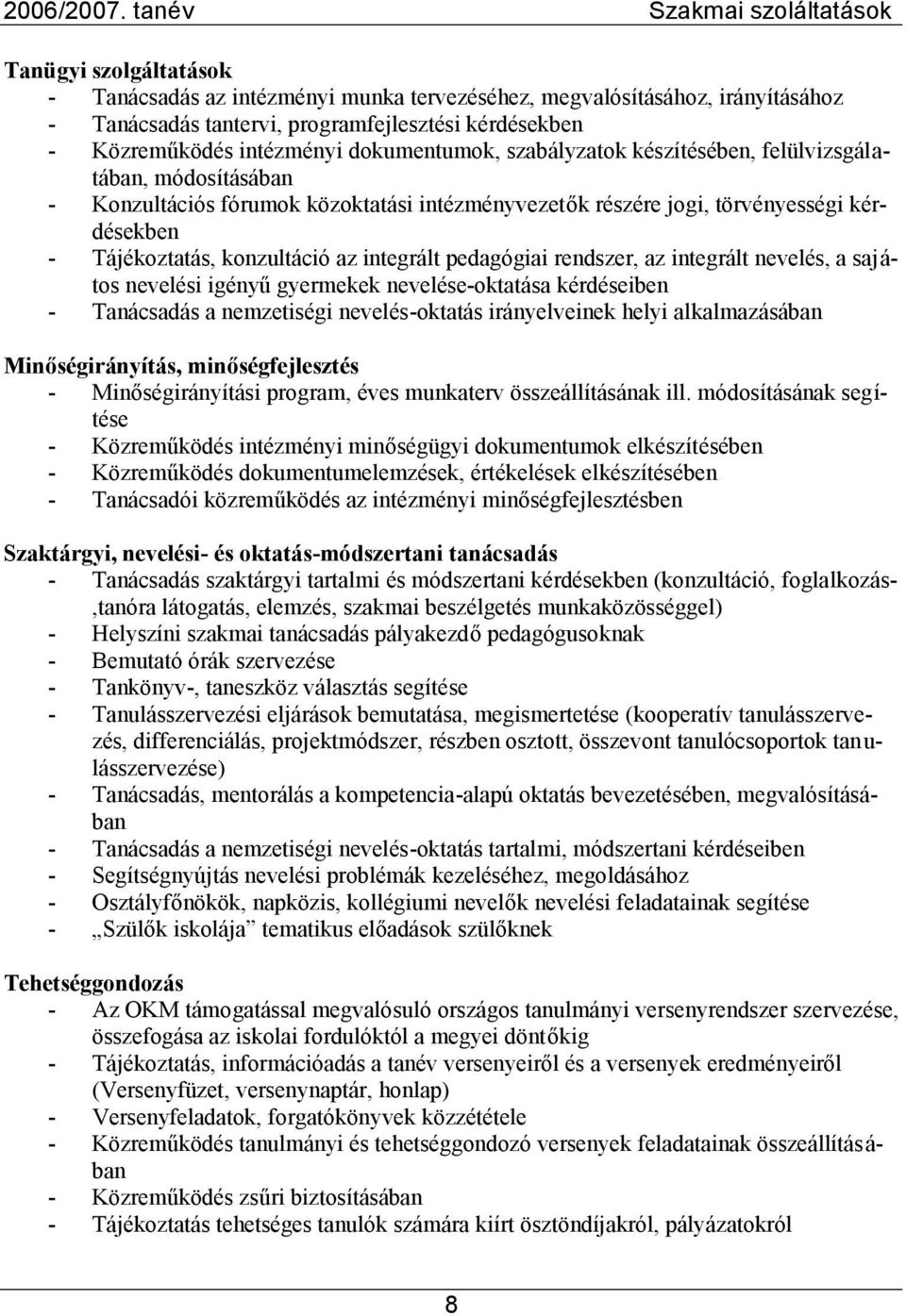 intézményi dokumentumok, szabályzatok készítésében, felülvizsgálatában, módosításában - Konzultációs fórumok közoktatási intézményvezetők részére jogi, törvényességi kérdésekben - Tájékoztatás,