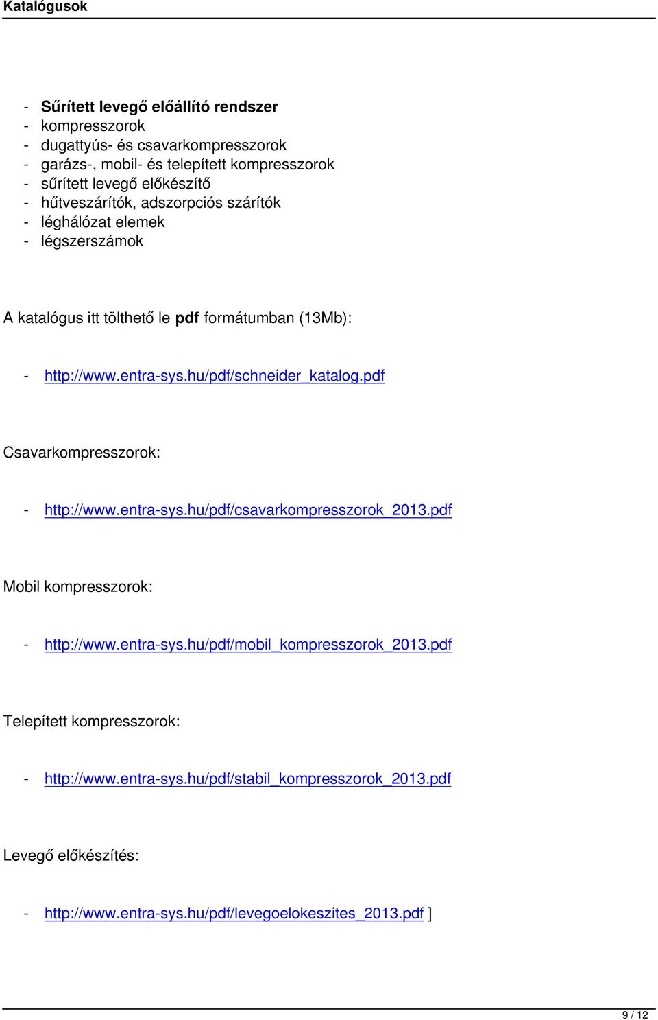 hu/pdf/schneider_katalog.pdf Csavarkompresszorok: - http://www.entra-sys.hu/pdf/csavarkompresszorok_2013.pdf Mobil kompresszorok: - http://www.entra-sys.hu/pdf/mobil_kompresszorok_2013.