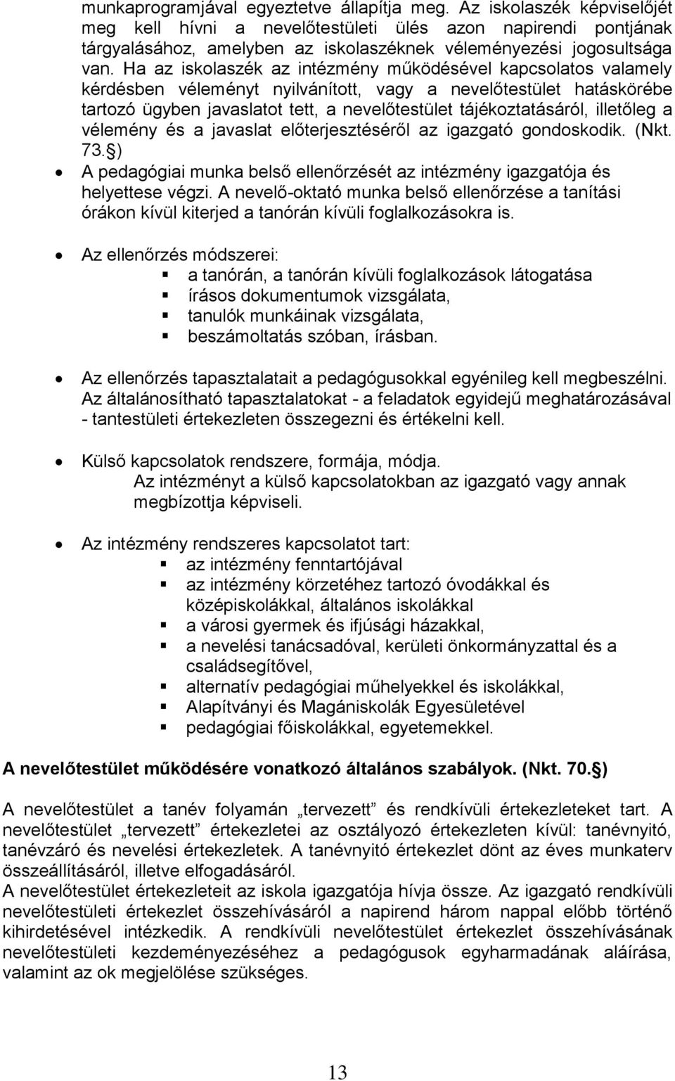 Ha az iskolaszék az intézmény működésével kapcsolatos valamely kérdésben véleményt nyilvánított, vagy a nevelőtestület hatáskörébe tartozó ügyben javaslatot tett, a nevelőtestület tájékoztatásáról,