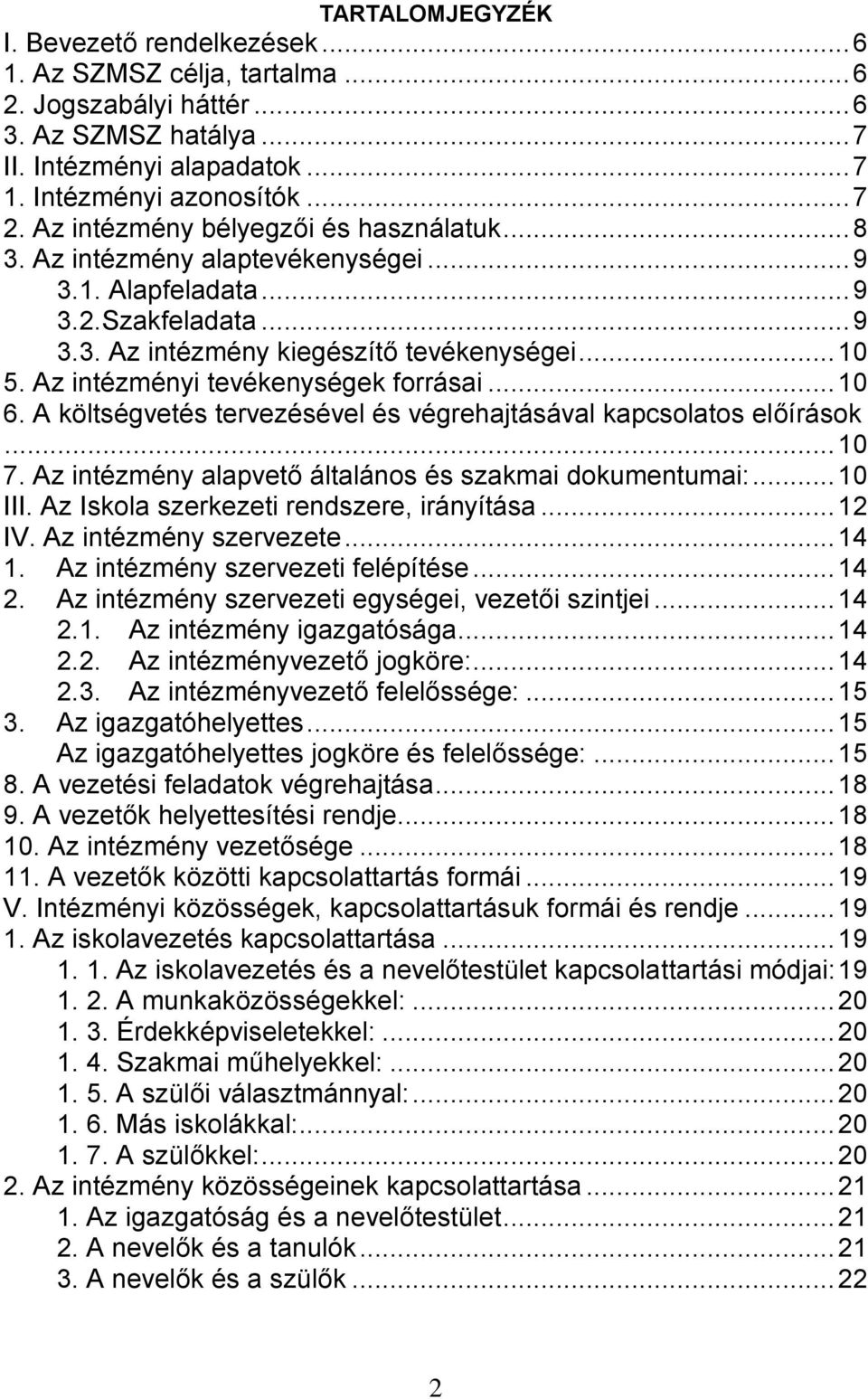 Az intézményi tevékenységek forrásai... 10 6. A költségvetés tervezésével és végrehajtásával kapcsolatos előírások... 10 7. Az intézmény alapvető általános és szakmai dokumentumai:... 10 III.