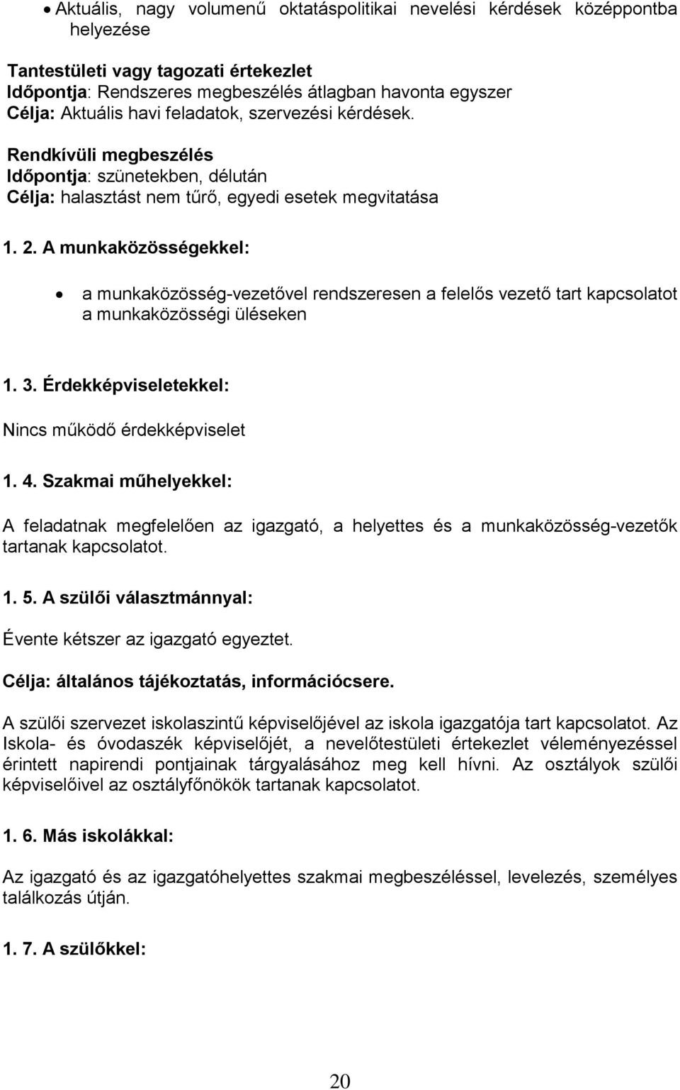 A munkaközösségekkel: a munkaközösség-vezetővel rendszeresen a felelős vezető tart kapcsolatot a munkaközösségi üléseken 1. 3. Érdekképviseletekkel: Nincs működő érdekképviselet 1. 4.