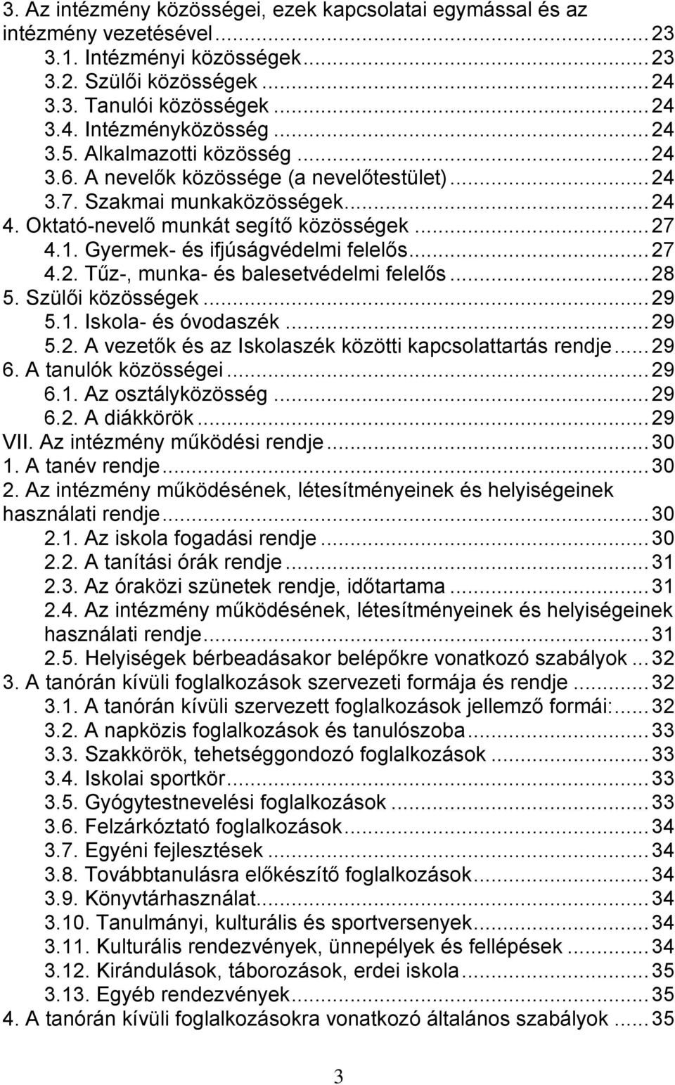 Gyermek- és ifjúságvédelmi felelős... 27 4.2. Tűz-, munka- és balesetvédelmi felelős... 28 5. Szülői közösségek... 29 5.1. Iskola- és óvodaszék... 29 5.2. A vezetők és az Iskolaszék közötti kapcsolattartás rendje.