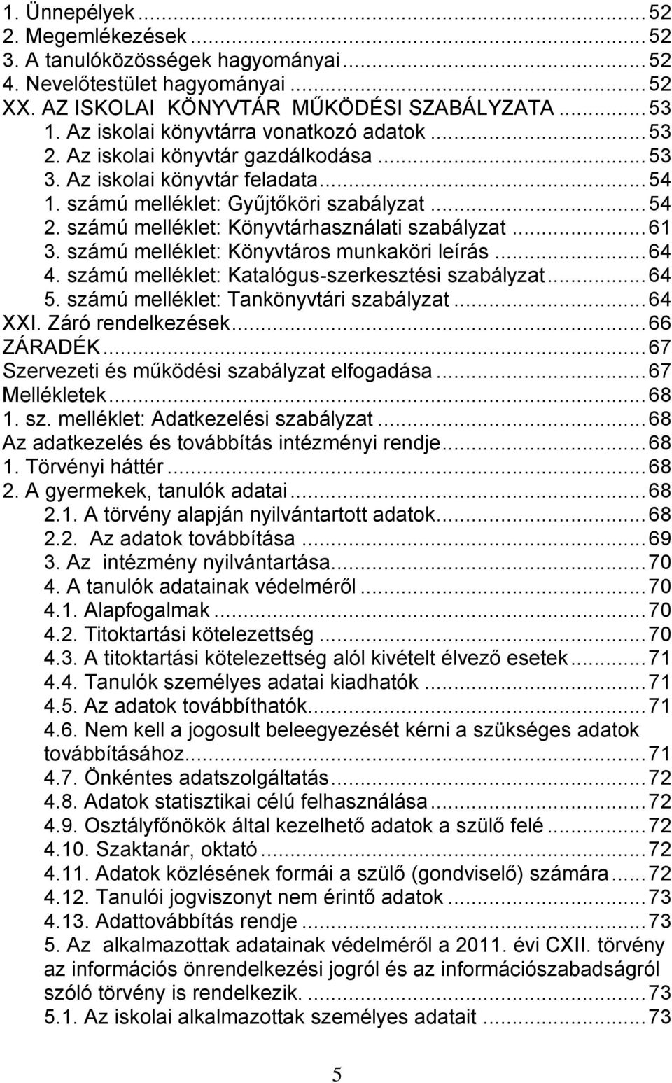 számú melléklet: Könyvtárhasználati szabályzat... 61 3. számú melléklet: Könyvtáros munkaköri leírás... 64 4. számú melléklet: Katalógus-szerkesztési szabályzat... 64 5.