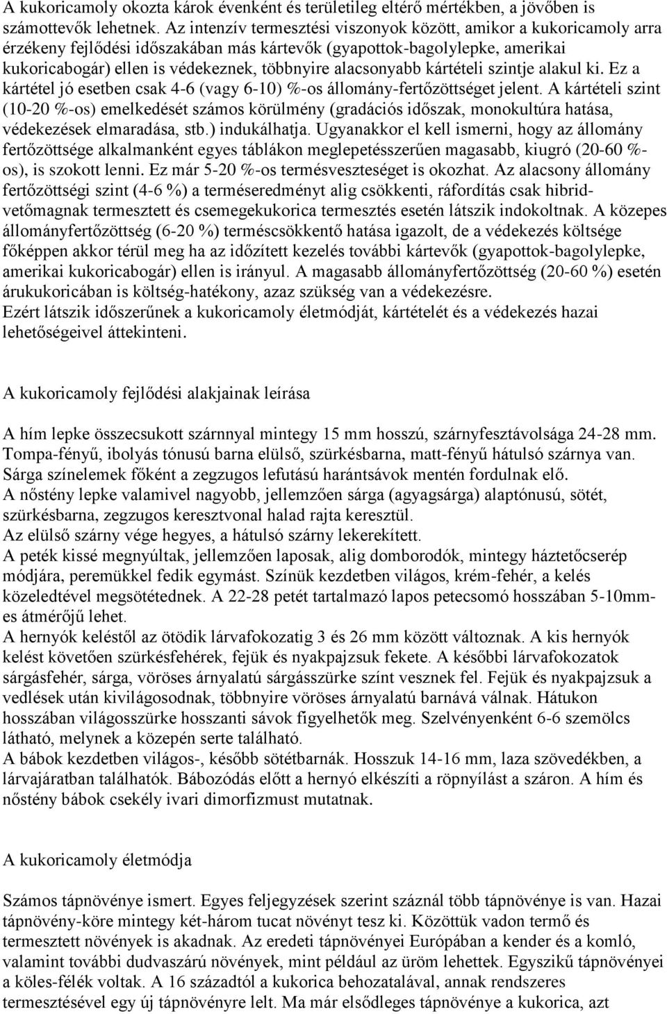 alacsonyabb kártételi szintje alakul ki. Ez a kártétel jó esetben csak 4-6 (vagy 6-10) %-os állomány-fertőzöttséget jelent.