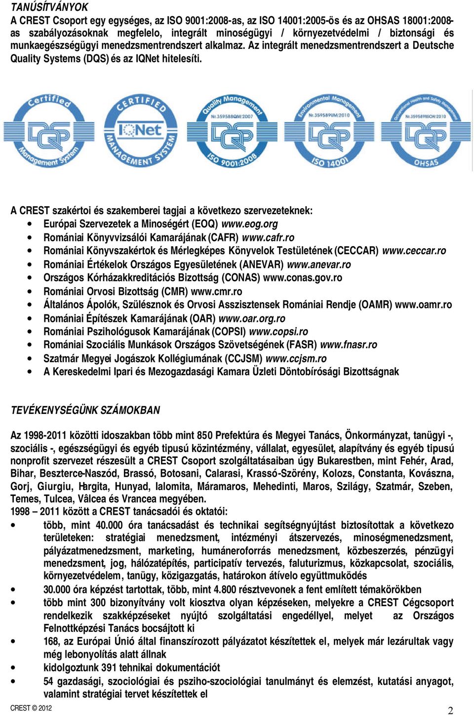 A CREST szakértoi és szakemberei tagjai a következo szervezeteknek: Európai Szervezetek a Minoségért (EOQ) www.eog.org Romániai Könyvvizsálói Kamarájának (CAFR) www.cafr.