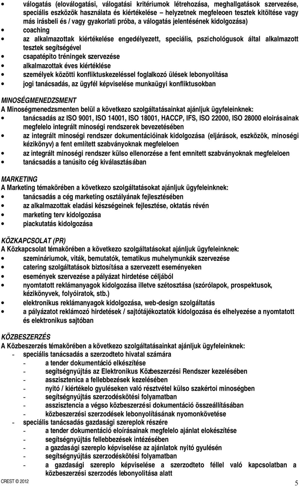 tréningek szervezése alkalmazottak éves kiértéklése személyek közötti konfliktuskezeléssel foglalkozó ülések lebonyolítása jogi tanácsadás, az ügyfél képviselése munkaügyi konfliktusokban