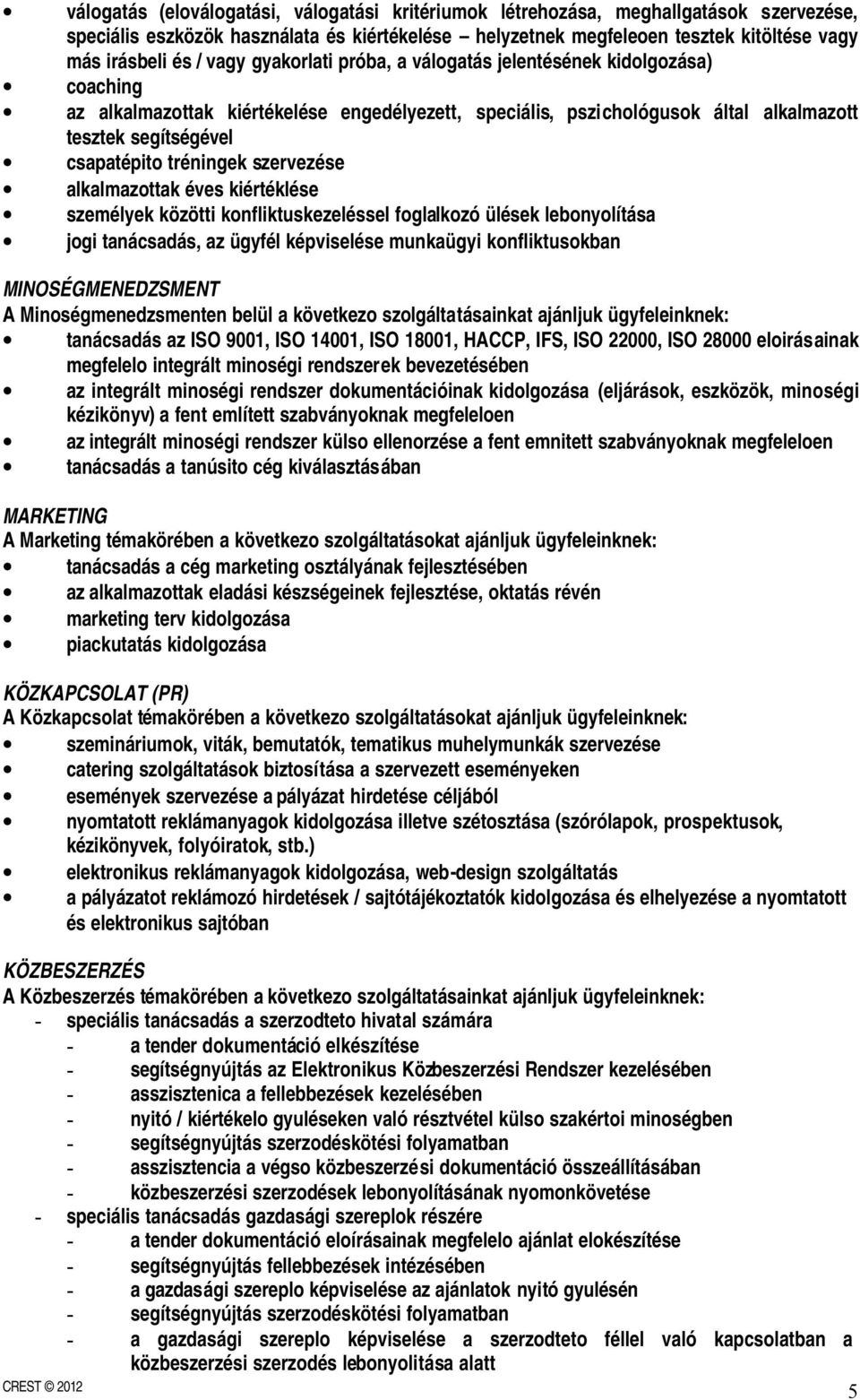 tréningek szervezése alkalmazottak éves kiértéklése személyek közötti konfliktuskezeléssel foglalkozó ülések lebonyolítása jogi tanácsadás, az ügyfél képviselése munkaügyi konfliktusokban