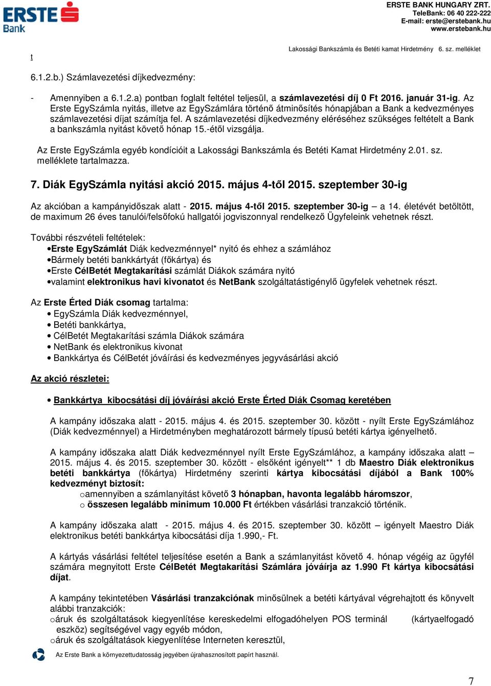 A számlavezeési díjkedvezmény eléréséhez szükséges feléel a Bank a bankszámla nyiás köveő hónap 15.-éől vizsgálja. Az Erse EgySzámla egyéb kondíciói a Lakossági Bankszámla és Beéi Kama Hirdemény 2.01.