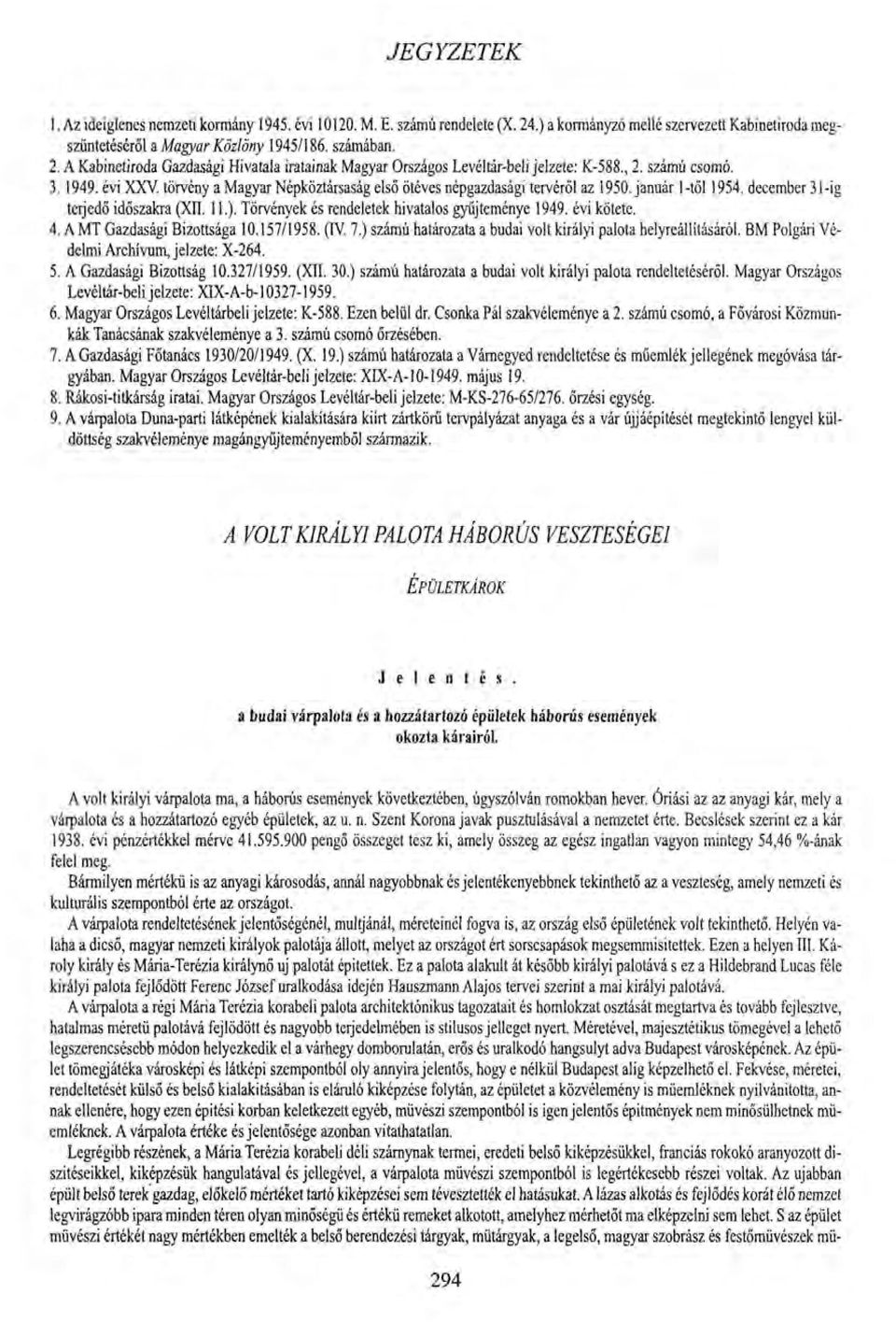 Törvények és rendeletek hivatalos gyűjteménye 1949. évi kötete. 4. A MT Gazdasági Bizottsága 10.157/1958. (IV. 7.) számú határozata a budai volt királyi palota helyreállításáról.