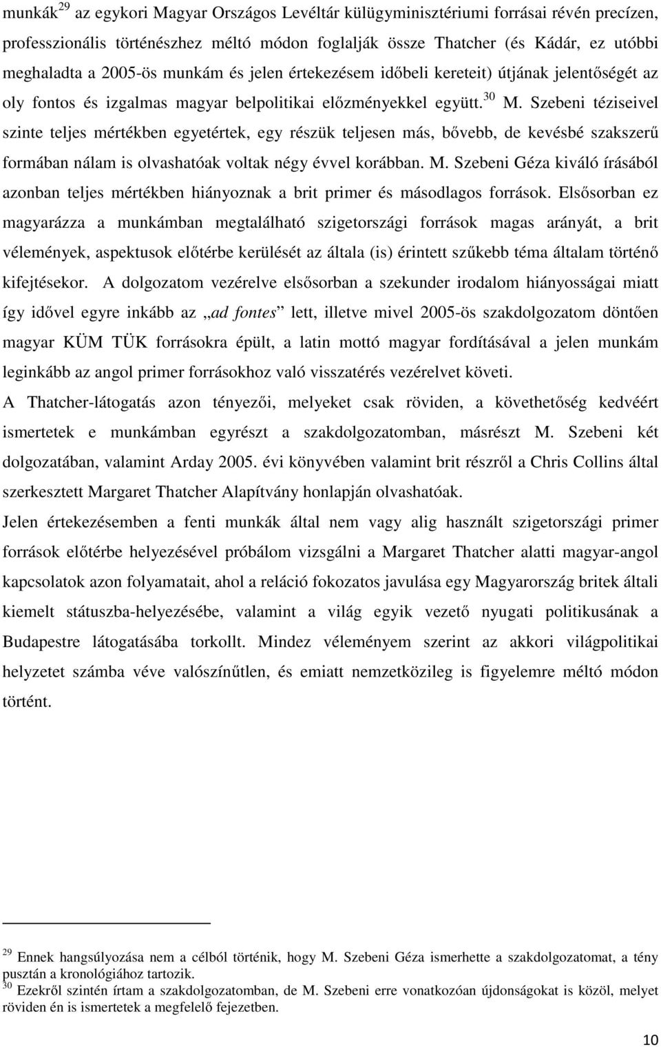 Szebeni téziseivel szinte teljes mértékben egyetértek, egy részük teljesen más, bővebb, de kevésbé szakszerű formában nálam is olvashatóak voltak négy évvel korábban. M.