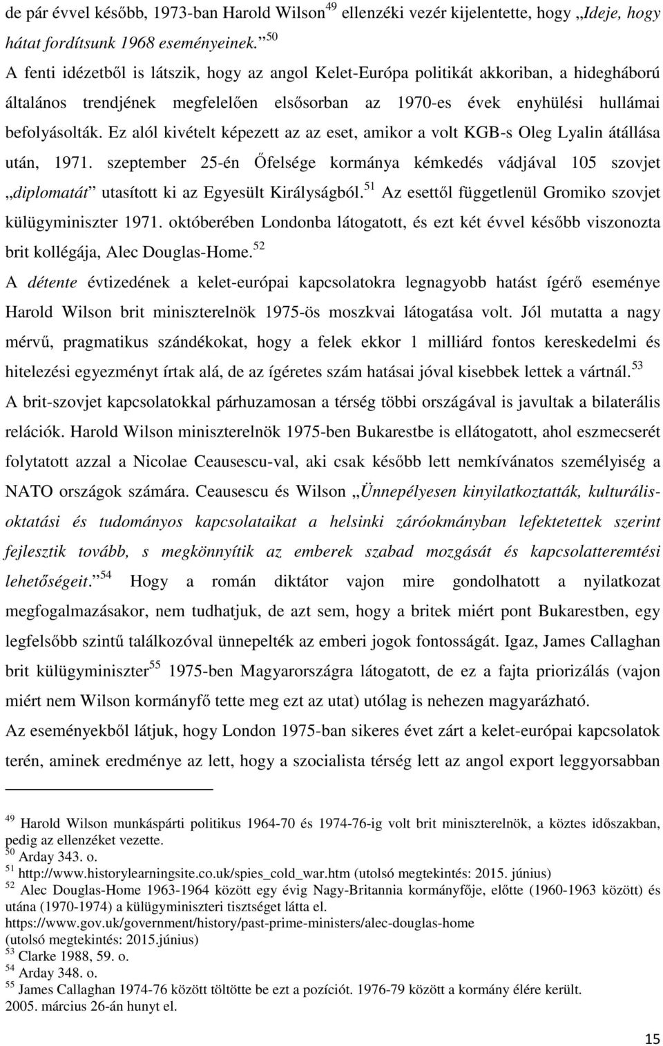 Ez alól kivételt képezett az az eset, amikor a volt KGB-s Oleg Lyalin átállása után, 1971.