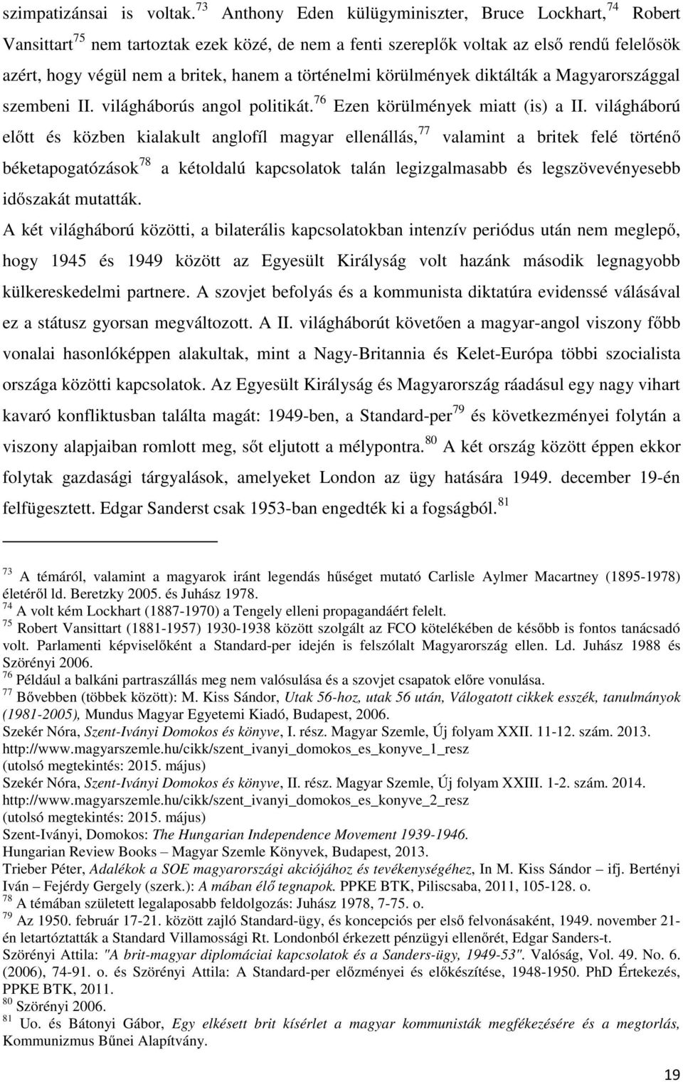 történelmi körülmények diktálták a Magyarországgal szembeni II. világháborús angol politikát. 76 Ezen körülmények miatt (is) a II.