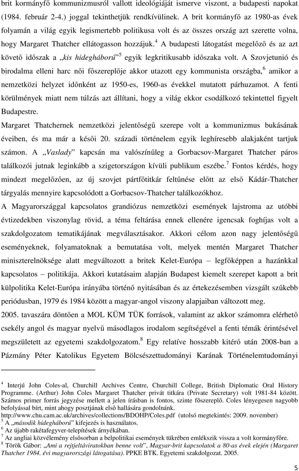 4 A budapesti látogatást megelőző és az azt követő időszak a kis hidegháború 5 egyik legkritikusabb időszaka volt.