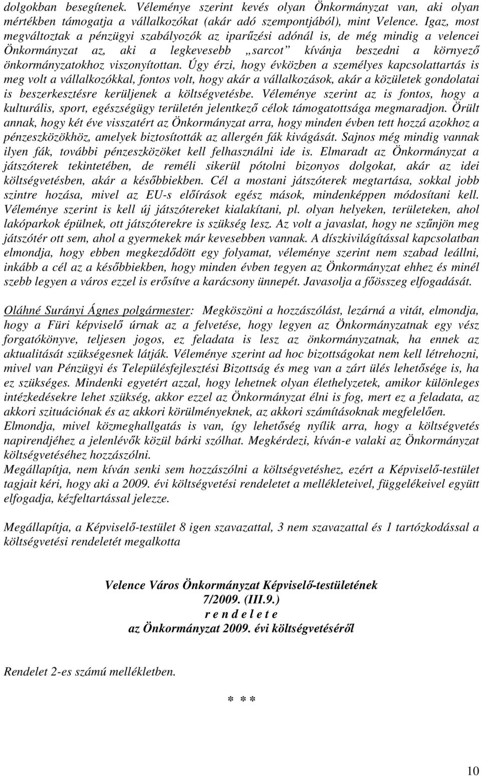 Úgy érzi, hogy évközben a személyes kapcsolattartás is meg volt a vállalkozókkal, fontos volt, hogy akár a vállalkozások, akár a közületek gondolatai is beszerkesztésre kerüljenek a költségvetésbe.