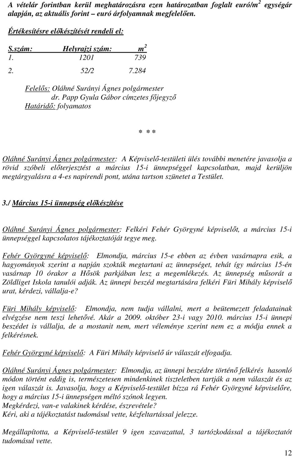 Papp Gyula Gábor címzetes főjegyző Határidő: folyamatos * * * Oláhné Surányi Ágnes polgármester: A Képviselő-testületi ülés további menetére javasolja a rövid szóbeli előterjesztést a március 15-i