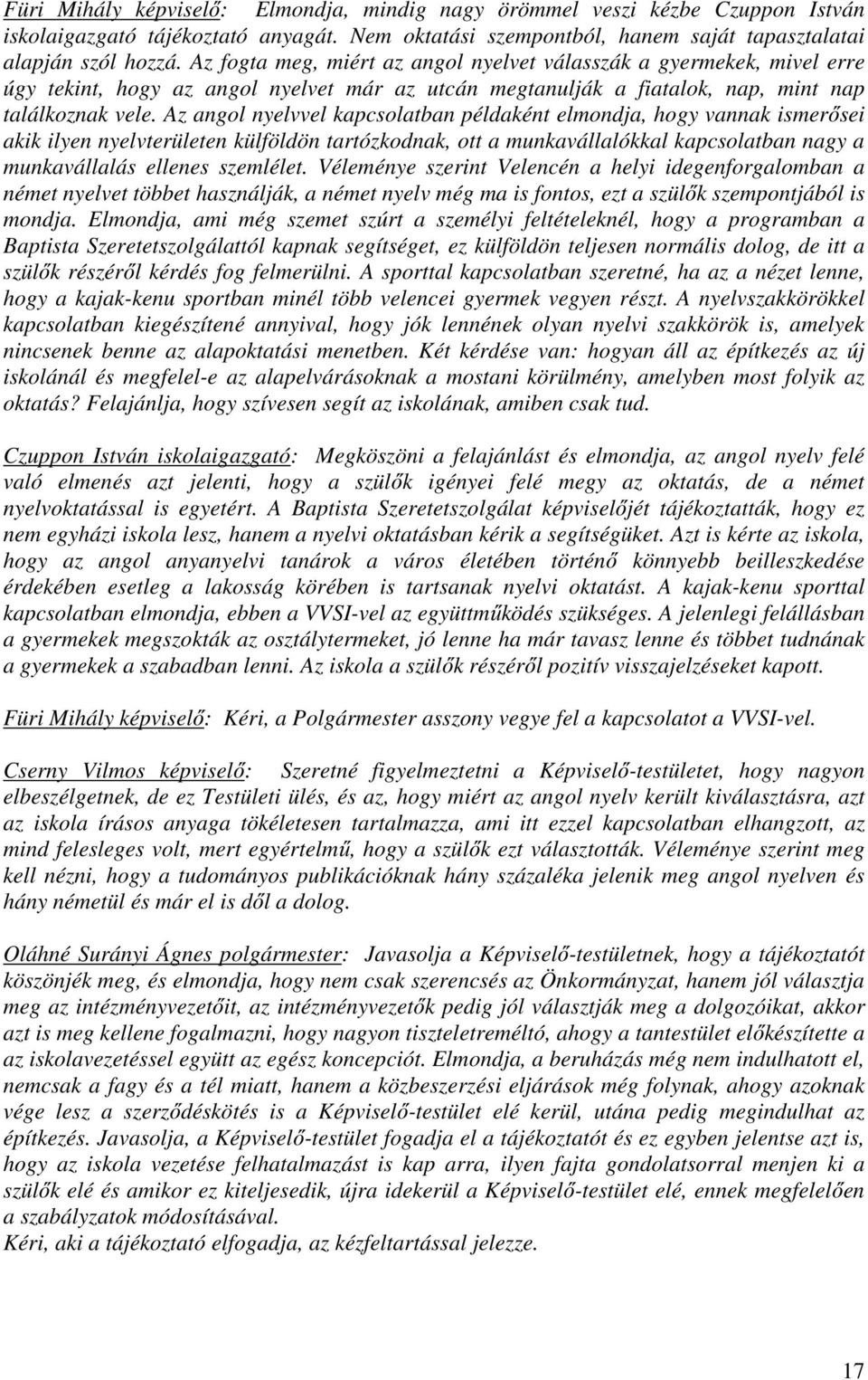 Az angol nyelvvel kapcsolatban példaként elmondja, hogy vannak ismerősei akik ilyen nyelvterületen külföldön tartózkodnak, ott a munkavállalókkal kapcsolatban nagy a munkavállalás ellenes szemlélet.