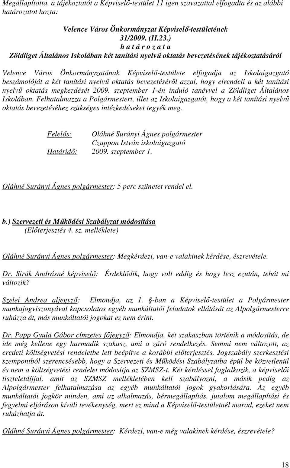 beszámolóját a két tanítási nyelvű oktatás bevezetéséről azzal, hogy elrendeli a két tanítási nyelvű oktatás megkezdését 2009. szeptember 1-én induló tanévvel a Zöldliget Általános Iskolában.