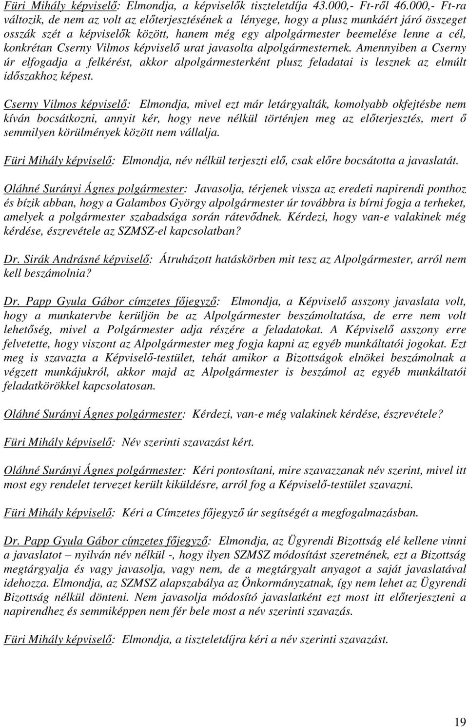 Cserny Vilmos képviselő urat javasolta alpolgármesternek. Amennyiben a Cserny úr elfogadja a felkérést, akkor alpolgármesterként plusz feladatai is lesznek az elmúlt időszakhoz képest.