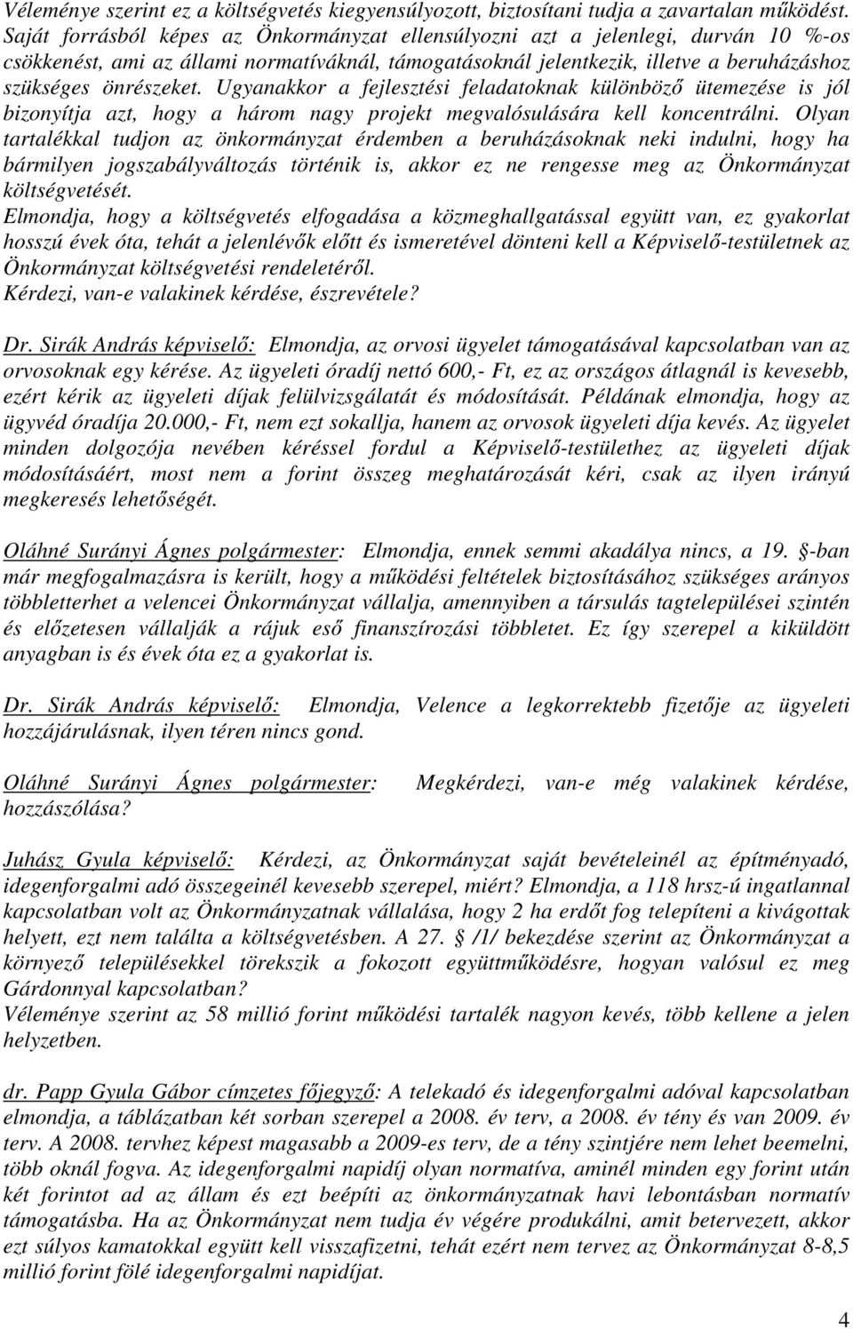 Ugyanakkor a fejlesztési feladatoknak különböző ütemezése is jól bizonyítja azt, hogy a három nagy projekt megvalósulására kell koncentrálni.