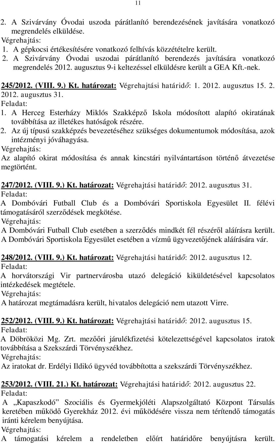 2012. augusztus 15. 2. 2012. augusztus 31. 1. A Herceg Esterházy Miklós Szakképző Iskola módosított alapító okiratának továbbítása az illetékes hatóságok részére. 2. Az új típusú szakképzés bevezetéséhez szükséges dokumentumok módosítása, azok intézményi jóváhagyása.