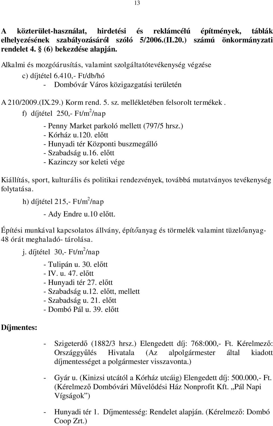 f) díjtétel 250,- Ft/m 2 /nap - Penny Market parkoló mellett (797/5 hrsz.) - Kórház u.120. előtt - Hunyadi tér Központi buszmegálló - Szabadság u.16.