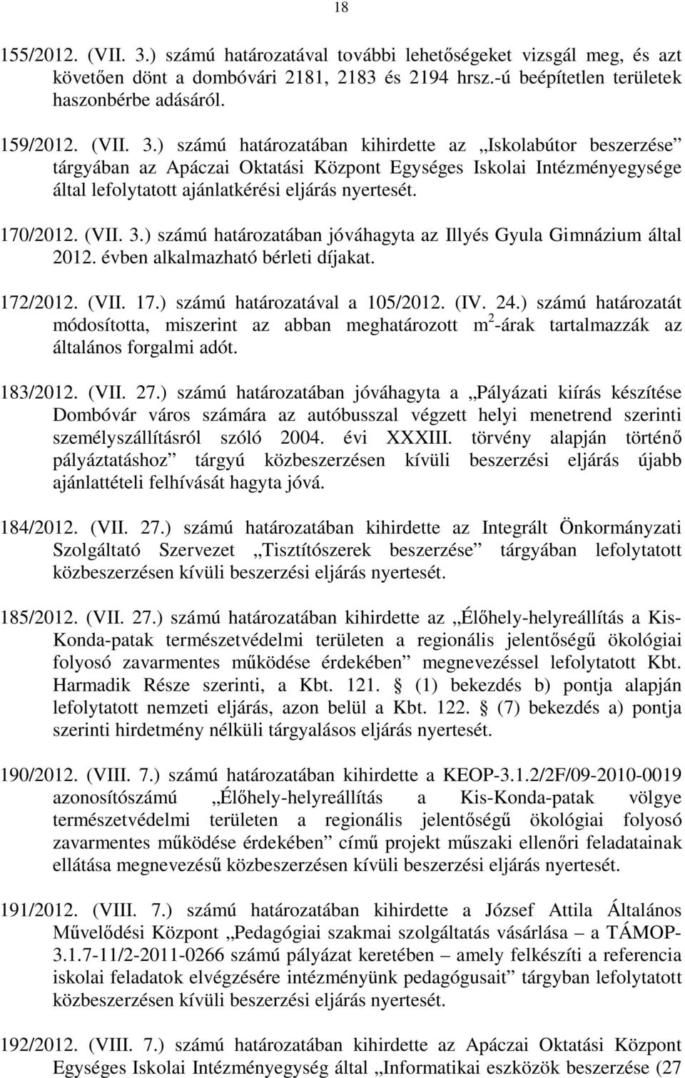 ) számú határozatában kihirdette az Iskolabútor beszerzése tárgyában az Apáczai Oktatási Központ Egységes Iskolai Intézményegysége által lefolytatott ajánlatkérési eljárás nyertesét. 170/2012. (VII.