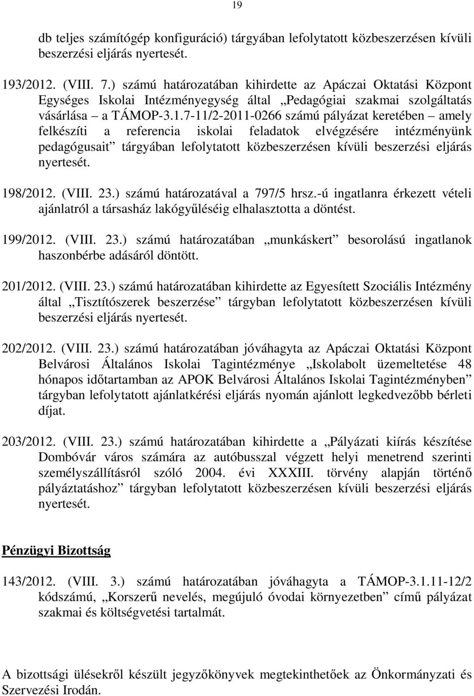 7-11/2-2011-0266 számú pályázat keretében amely felkészíti a referencia iskolai feladatok elvégzésére intézményünk pedagógusait tárgyában lefolytatott közbeszerzésen kívüli beszerzési eljárás