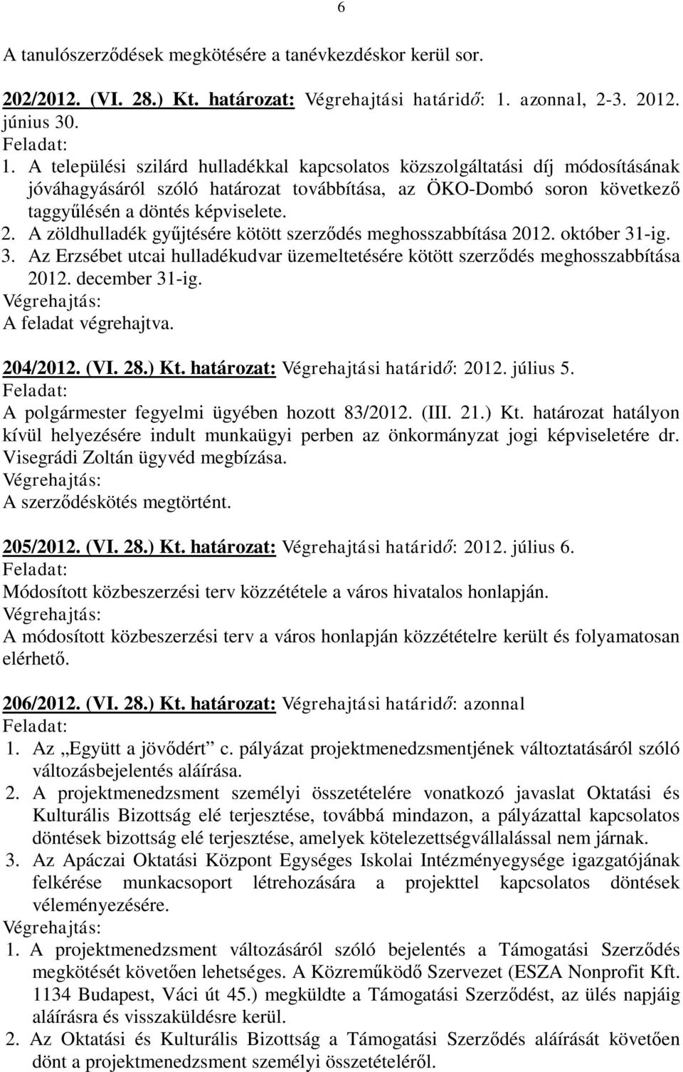 A települési szilárd hulladékkal kapcsolatos közszolgáltatási díj módosításának jóváhagyásáról szóló határozat továbbítása, az ÖKO-Dombó soron következő taggyűlésén a döntés képviselete. 2.