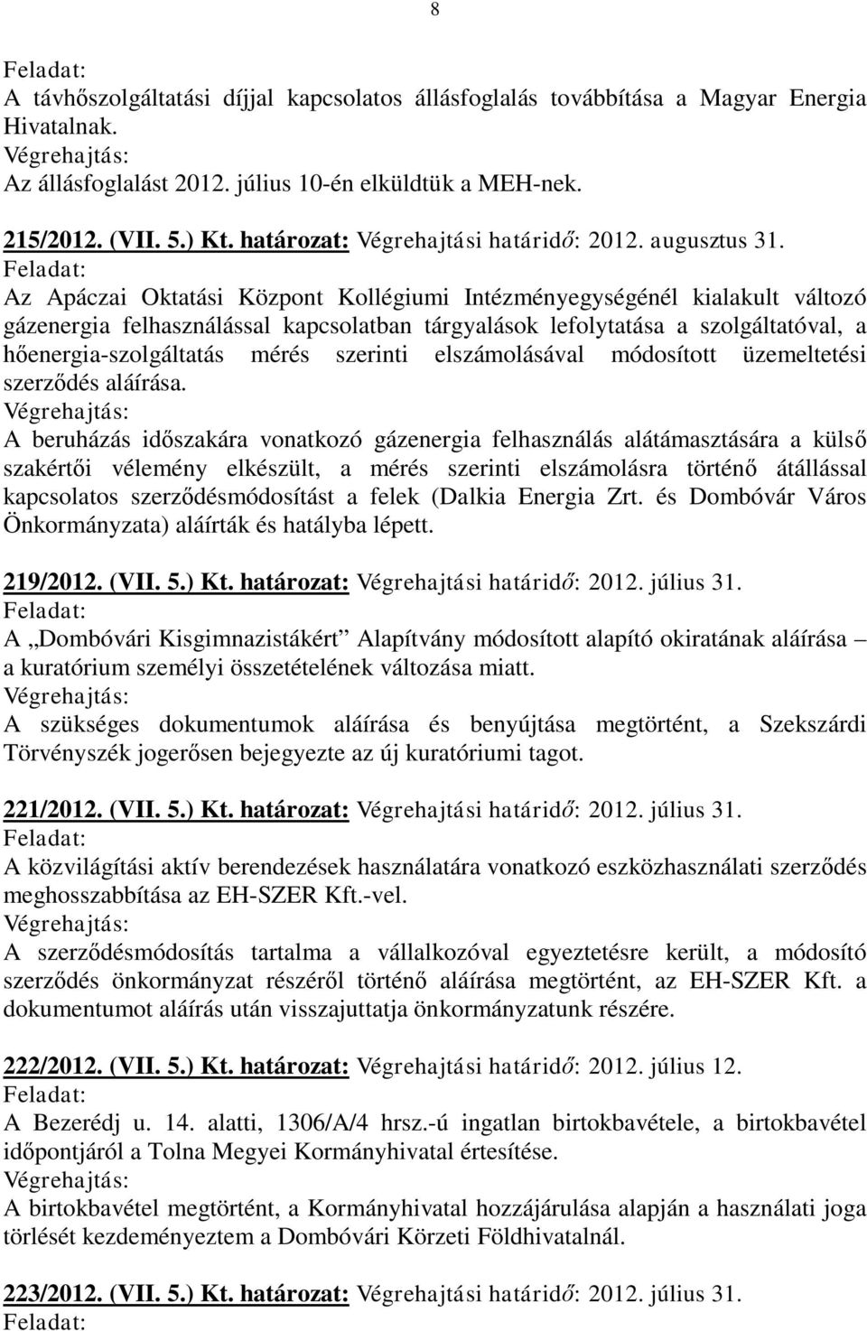 Az Apáczai Oktatási Központ Kollégiumi Intézményegységénél kialakult változó gázenergia felhasználással kapcsolatban tárgyalások lefolytatása a szolgáltatóval, a hőenergia-szolgáltatás mérés szerinti