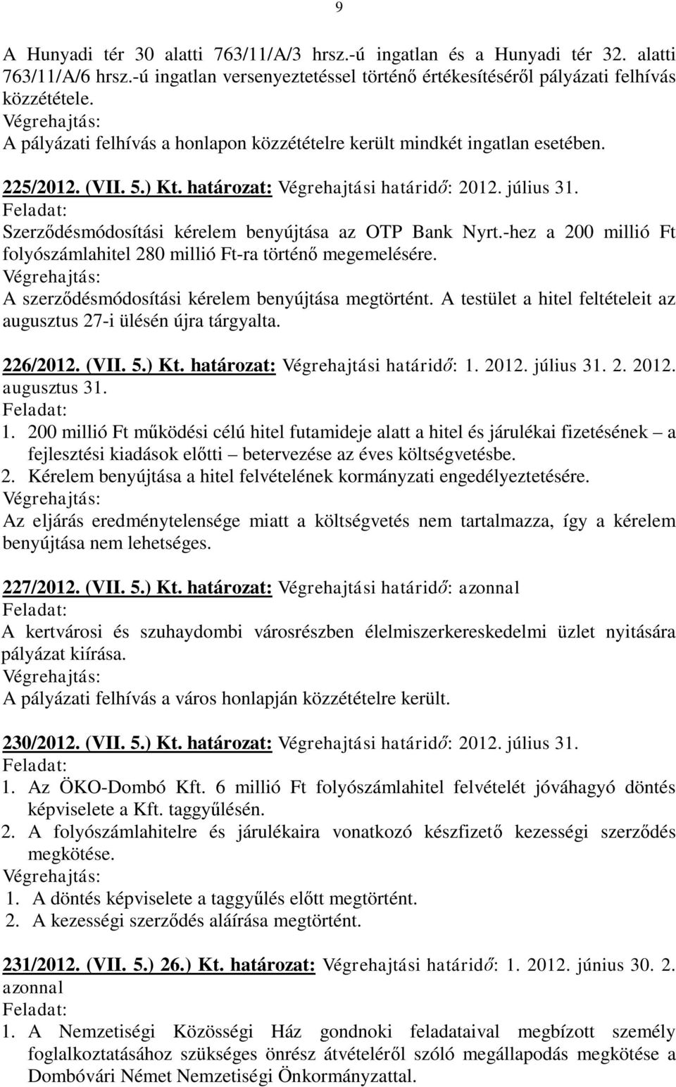 Szerződésmódosítási kérelem benyújtása az OTP Bank Nyrt.-hez a 200 millió Ft folyószámlahitel 280 millió Ft-ra történő megemelésére. A szerződésmódosítási kérelem benyújtása megtörtént.