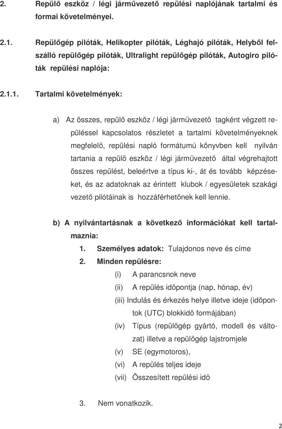 1. Tartalmi követelmények: a) Az összes, repülő eszköz / légi járművezető tagként végzett repüléssel kapcsolatos részletet a tartalmi követelményeknek megfelelő, repülési napló formátumú könyvben