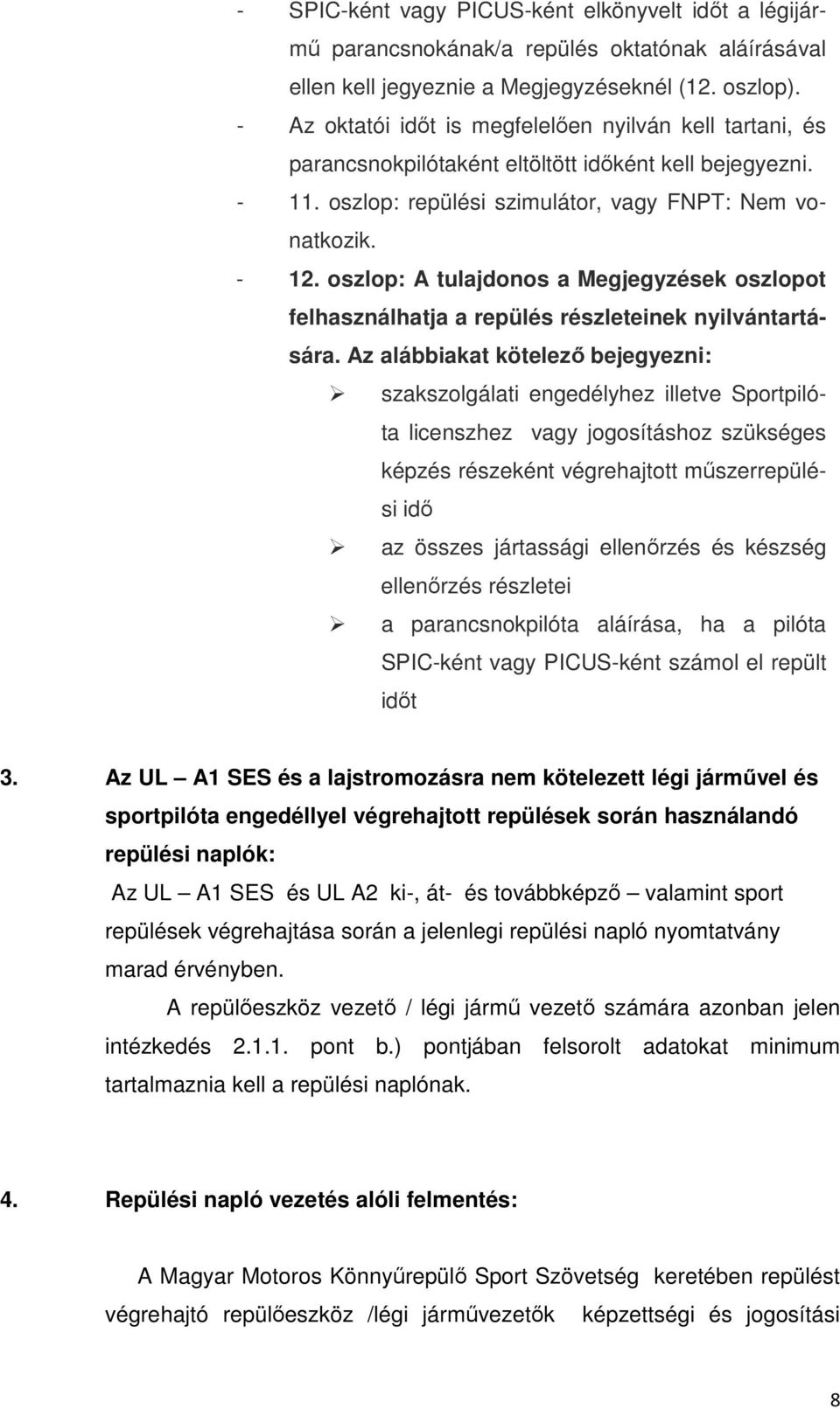 oszlop: A tulajdonos a Megjegyzések oszlopot felhasználhatja a repülés részleteinek nyilvántartására.