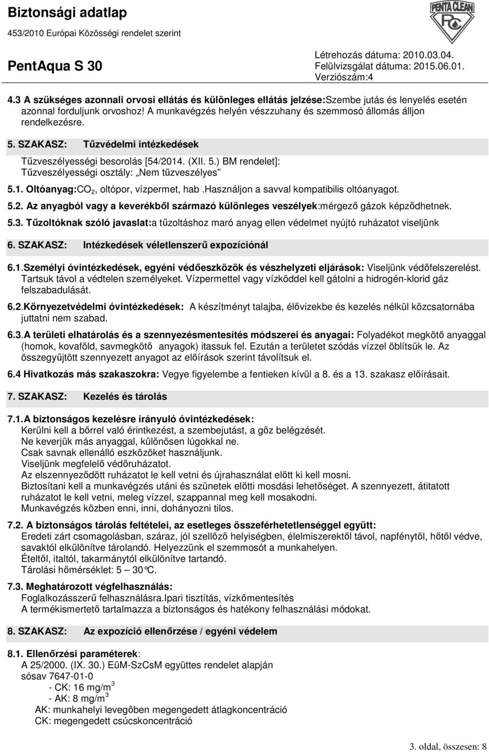 1. Oltóanyag:CO 2, oltópor, vízpermet, hab.használjon a savval kompatibilis oltóanyagot. 5.2. Az anyagból vagy a keverékbıl származó különleges veszélyek:mérgezı gázok képzıdhetnek. 5.3.