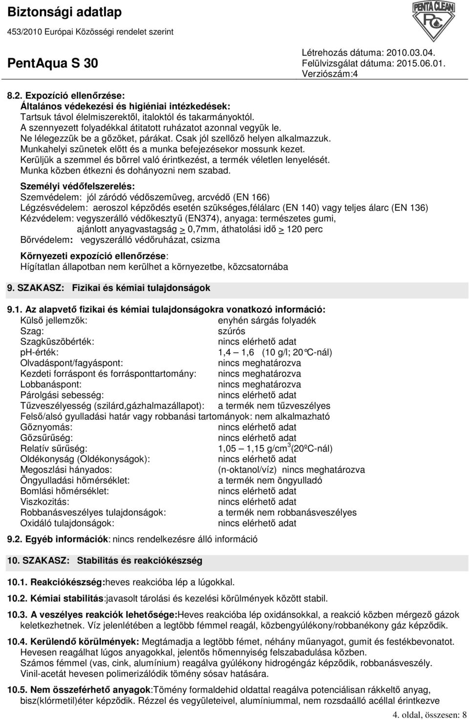 Kerüljük a szemmel és bırrel való érintkezést, a termék véletlen lenyelését. Munka közben étkezni és dohányozni nem szabad.