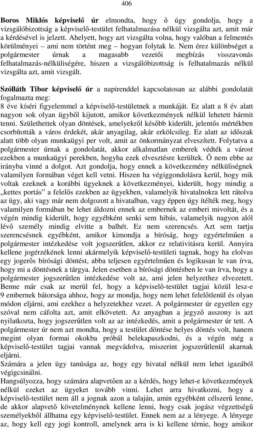 Nem érez különbséget a polgármester úrnak a magasabb vezetıi megbízás visszavonás felhatalmazás-nélküliségére, hiszen a vizsgálóbizottság is felhatalmazás nélkül vizsgálta azt, amit vizsgált.