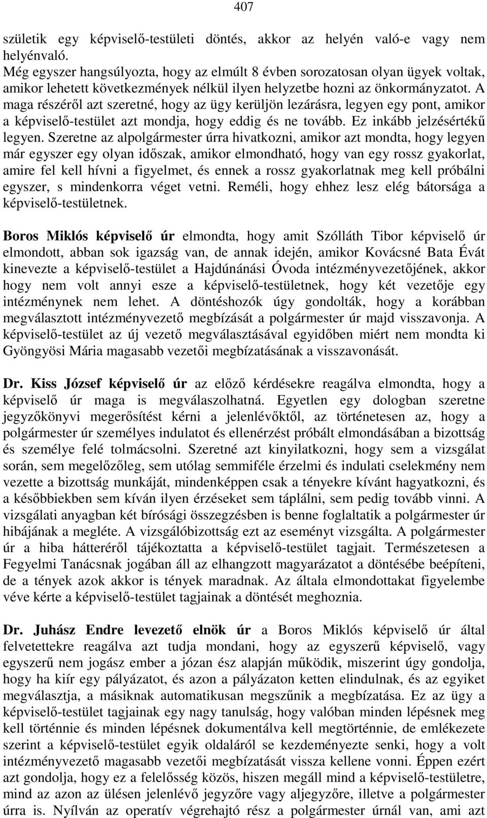 A maga részérıl azt szeretné, hogy az ügy kerüljön lezárásra, legyen egy pont, amikor a képviselı-testület azt mondja, hogy eddig és ne tovább. Ez inkább jelzésértékő legyen.