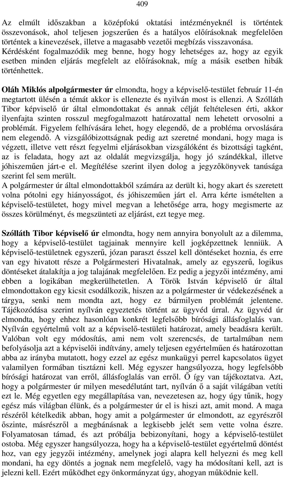 Oláh Miklós alpolgármester úr elmondta, hogy a képviselı-testület február 11-én megtartott ülésén a témát akkor is ellenezte és nyilván most is ellenzi.