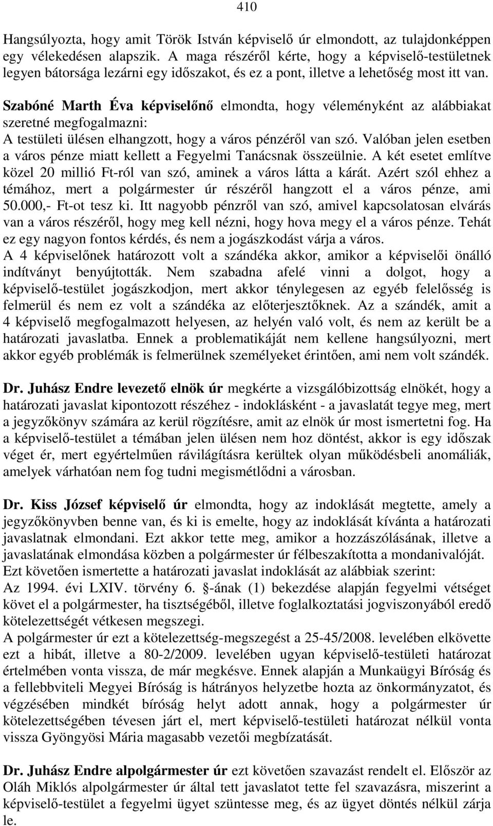 Szabóné Marth Éva képviselını elmondta, hogy véleményként az alábbiakat szeretné megfogalmazni: A testületi ülésen elhangzott, hogy a város pénzérıl van szó.