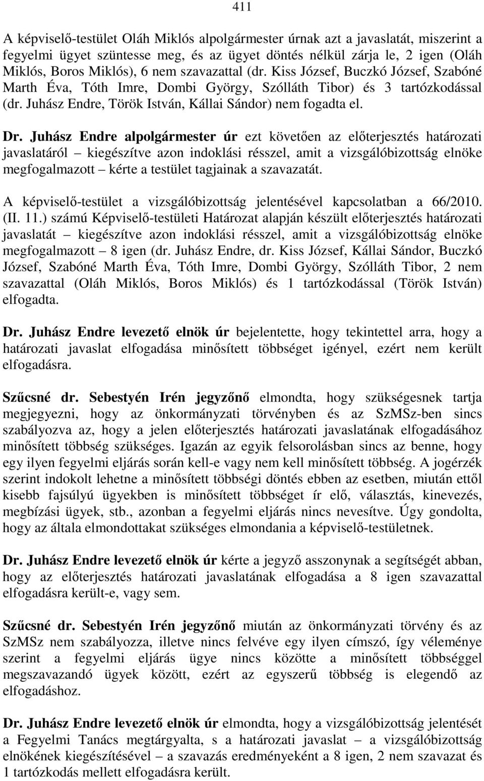 Juhász Endre alpolgármester úr ezt követıen az elıterjesztés határozati javaslatáról kiegészítve azon indoklási résszel, amit a vizsgálóbizottság elnöke megfogalmazott kérte a testület tagjainak a